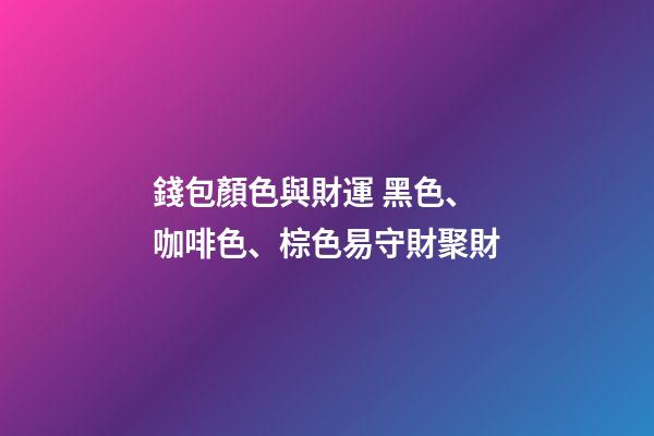 錢包顏色與財運 黑色、咖啡色、棕色易守財聚財